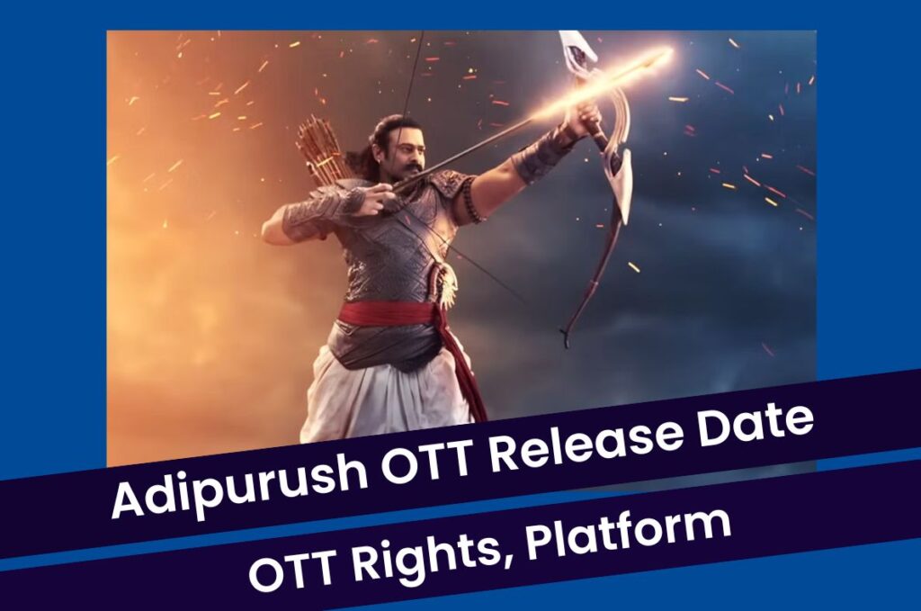 Adipurush OTT Release Date - OTT Rights, Platform, Cast, Movie Review