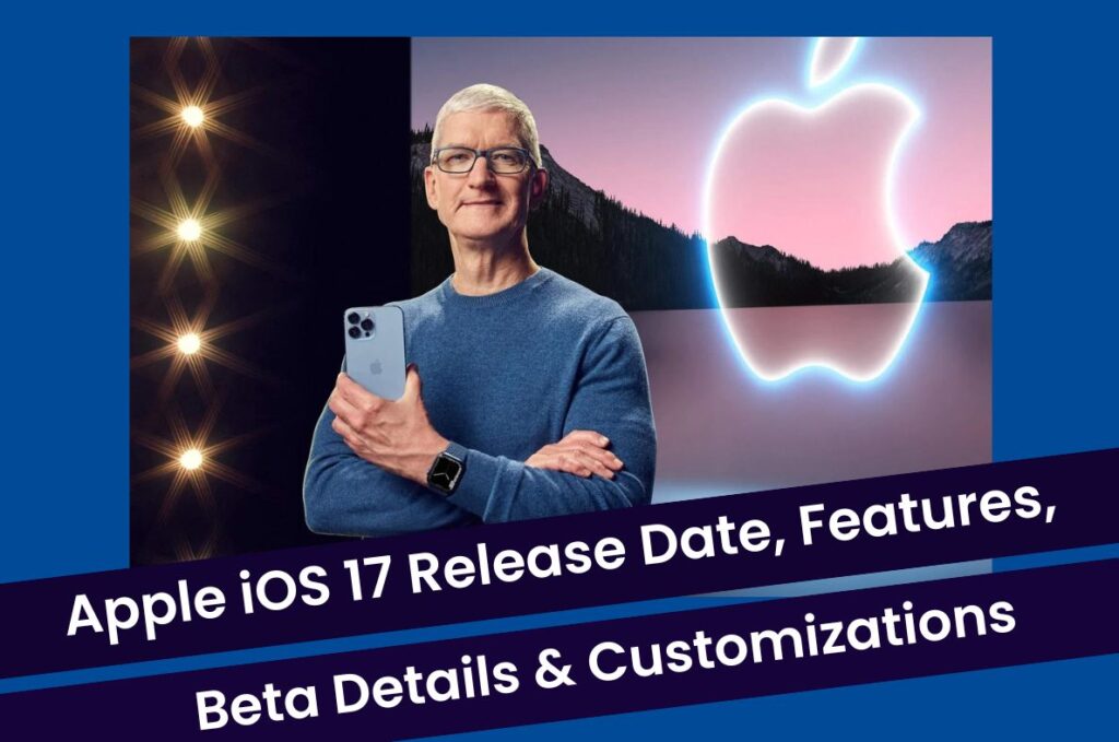 Apple iOS 17 Release Date:  Beta, Features, Customizations and Compatibility