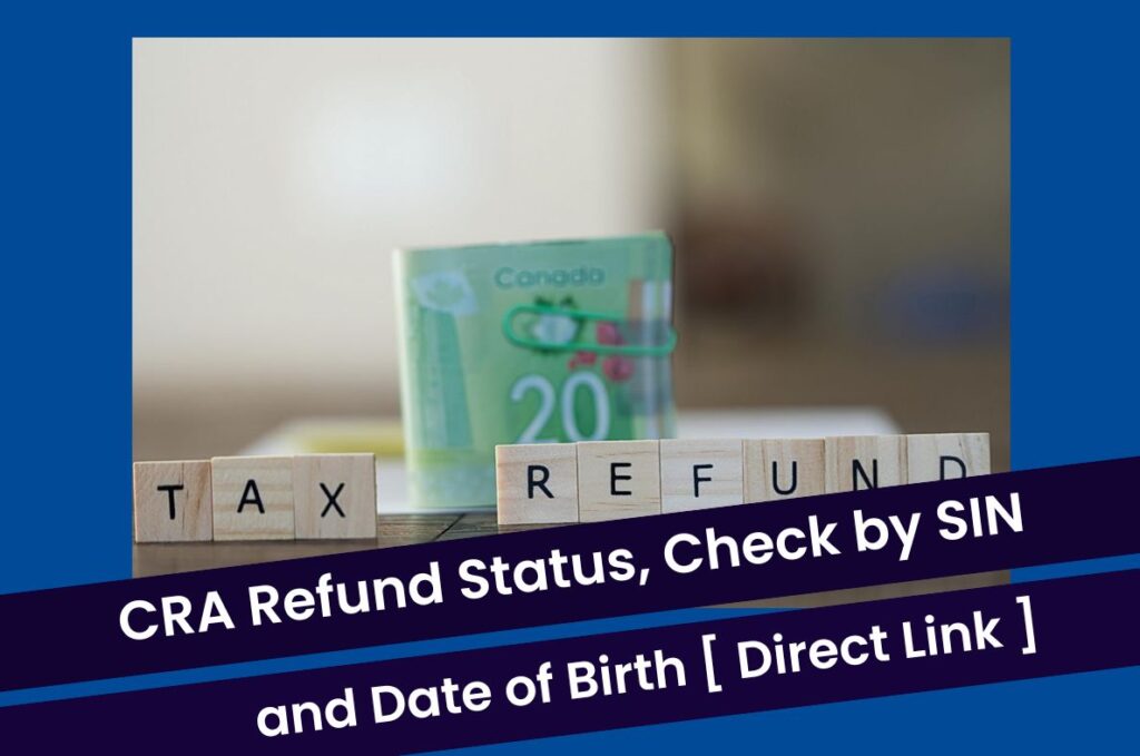 CRA Refund Status 2023 Cananda, Check by SIN & Date of Birth @ www.canada.ca Direct Link