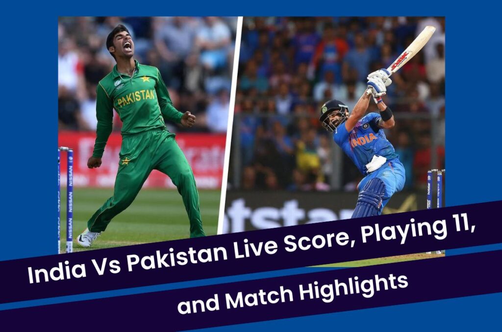 IND vs PAK Live Score, Playing 11 and India vs Pakistan Match Highlights